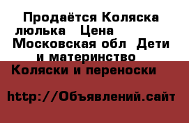 Продаётся Коляска люлька › Цена ­ 17 000 - Московская обл. Дети и материнство » Коляски и переноски   